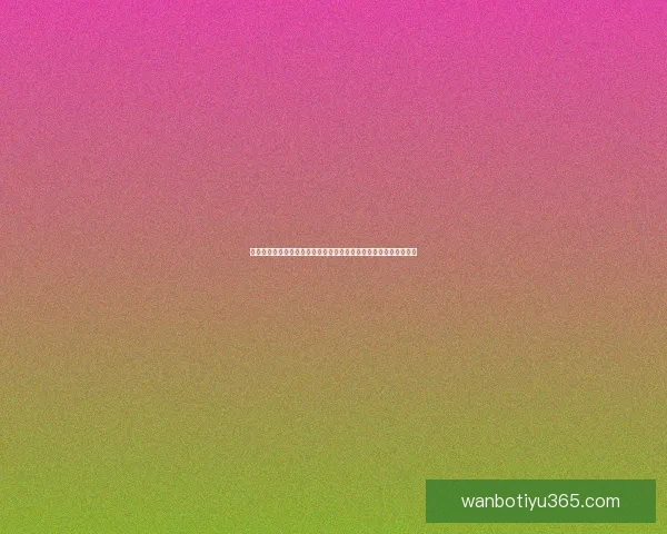 万博体育直播平台全面解析，赛事直播无缝衔接体验一站式观赛服务